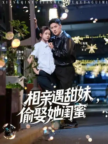 相亲遇甜妹偷娶她闺蜜（118集）王炳翔＆雷馥缦