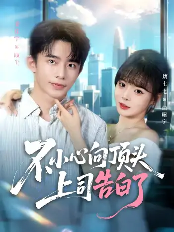 不小心向顶头上司告白了（80集）委佳宇＆唐七七